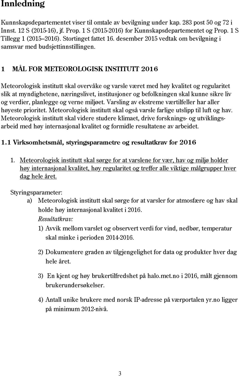 1 MÅL FOR METEOROLOGISK INSTITUTT 2016 Meteorologisk institutt skal overvåke og varsle været med høy kvalitet og regularitet slik at myndighetene, næringslivet, institusjoner og befolkningen skal