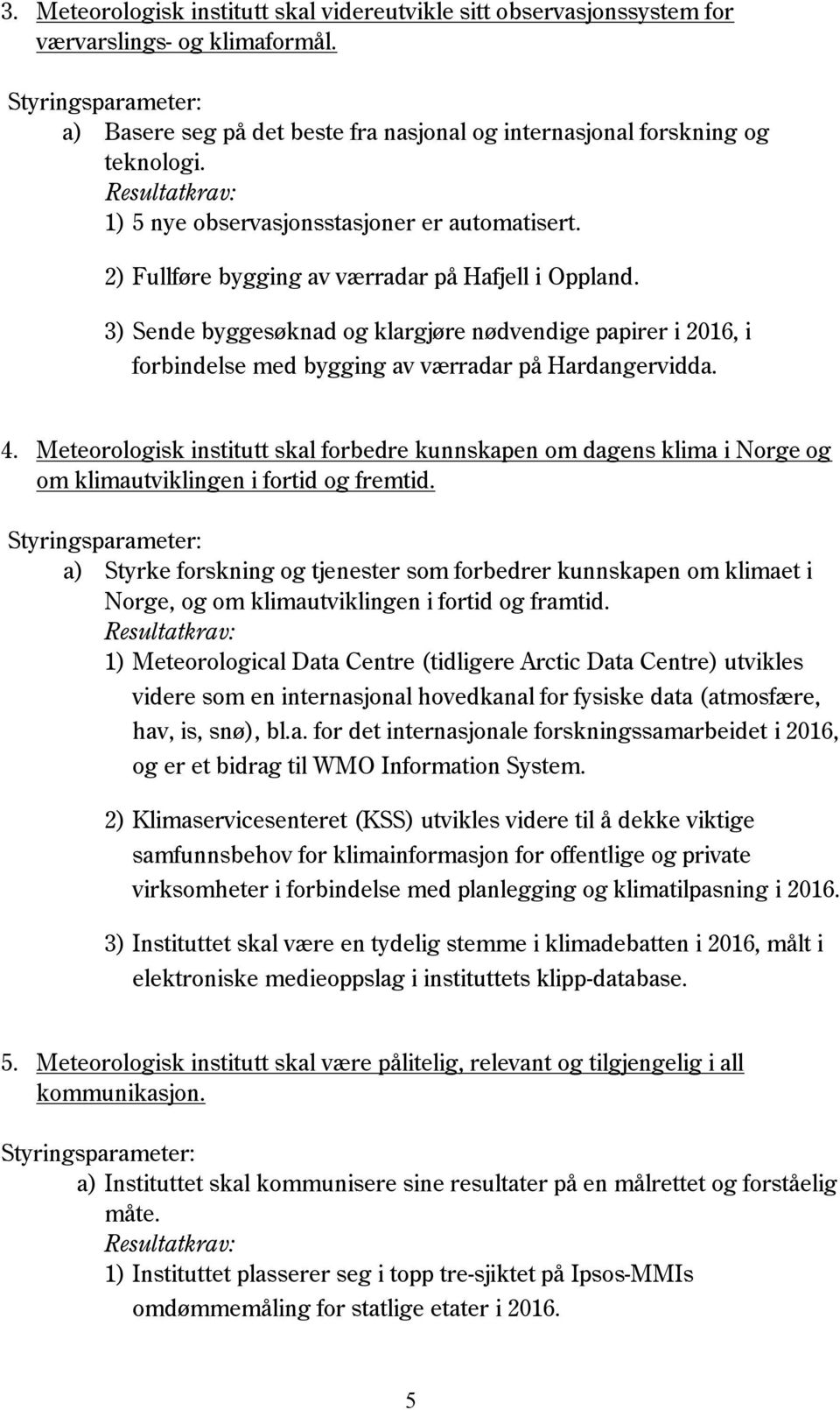 2) Fullføre bygging av værradar på Hafjell i Oppland. 3) Sende byggesøknad og klargjøre nødvendige papirer i 2016, i forbindelse med bygging av værradar på Hardangervidda. 4.