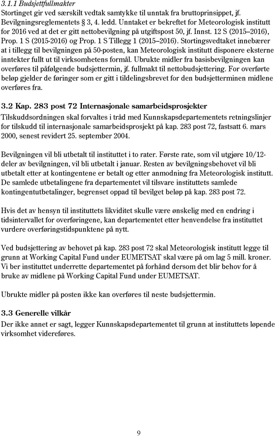 Stortingsvedtaket innebærer at i tillegg til bevilgningen på 50-posten, kan Meteorologisk institutt disponere eksterne inntekter fullt ut til virksomhetens formål.