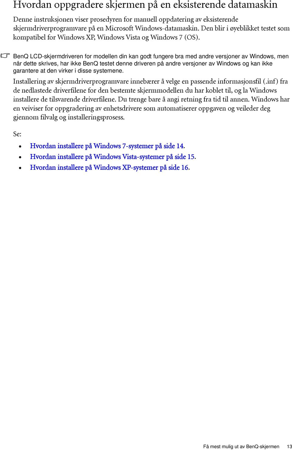 BenQ LCD-skjermdriveren for modellen din kan godt fungere bra med andre versjoner av Windows, men når dette skrives, har ikke BenQ testet denne driveren på andre versjoner av Windows og kan ikke