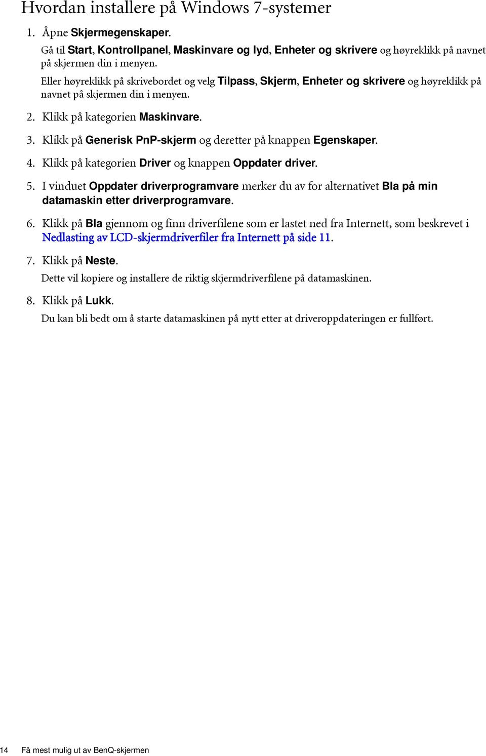 Klikk på Generisk PnP-skjerm og deretter på knappen Egenskaper. 4. Klikk på kategorien Driver og knappen Oppdater driver. 5.