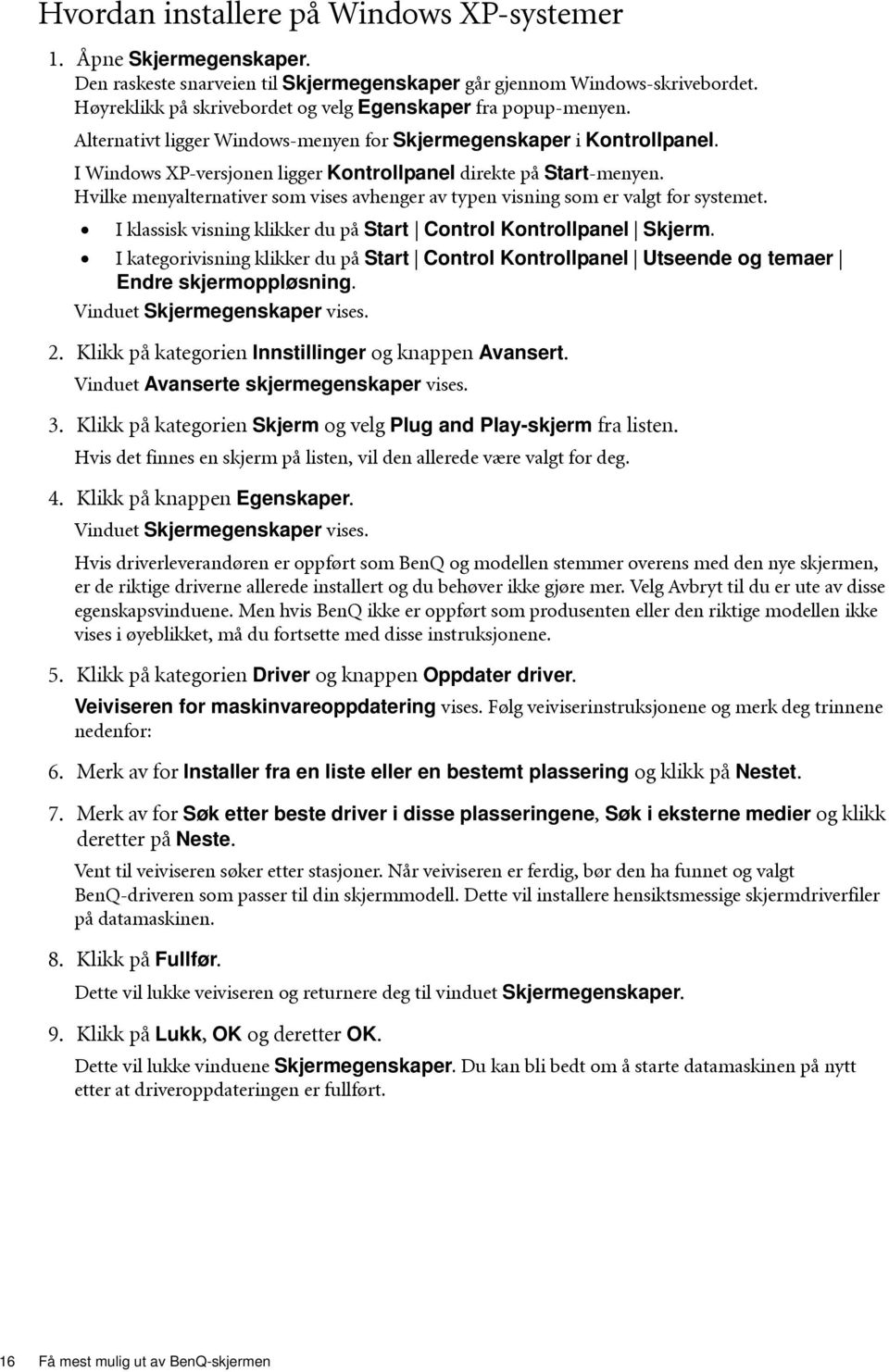 I Windows XP-versjonen ligger Kontrollpanel direkte på Start-menyen. Hvilke menyalternativer som vises avhenger av typen visning som er valgt for systemet.