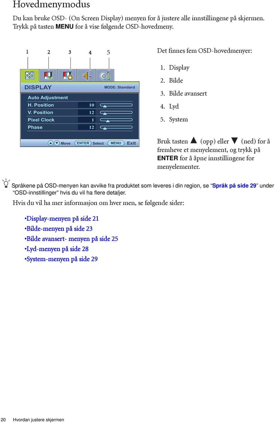 System Phase 12 Move ENTER Select MENU Exit Bruk tasten (opp) eller (ned) for å fremheve et menyelement, og trykk på ENTER for å åpne innstillingene for menyelementer.