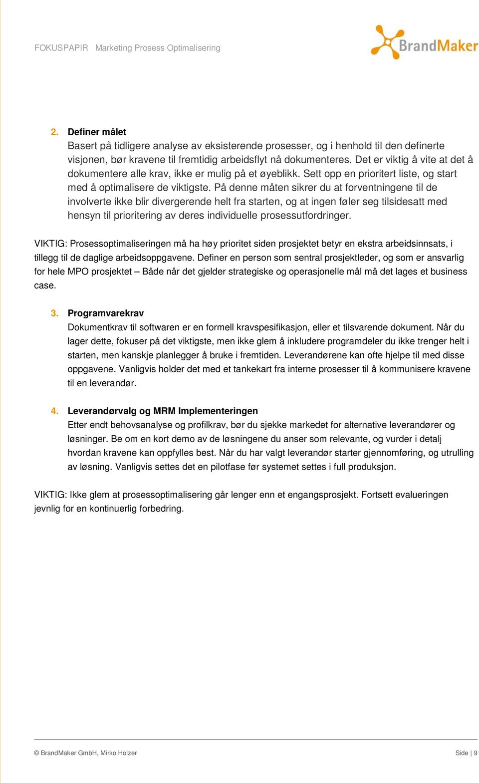 På denne måten sikrer du at forventningene til de involverte ikke blir divergerende helt fra starten, og at ingen føler seg tilsidesatt med hensyn til prioritering av deres individuelle