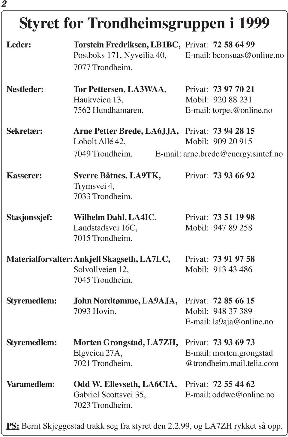 no Sekretær: Arne Petter Brede, LA6JJA, Privat: 73 94 28 15 Loholt Allé 42, Mobil: 909 20 915 7049 Trondheim. E-mail: arne.brede@energy.sintef.