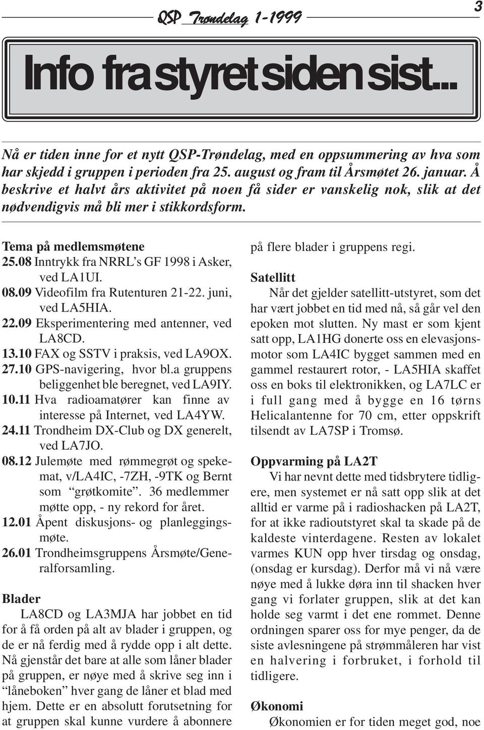 08 Inntrykk fra NRRL s GF 1998 i Asker, ved LA1UI. 08.09 Videofilm fra Rutenturen 21-22. juni, ved LA5HIA. 22.09 Eksperimentering med antenner, ved LA8CD. 13.10 FAX og SSTV i praksis, ved LA9OX. 27.