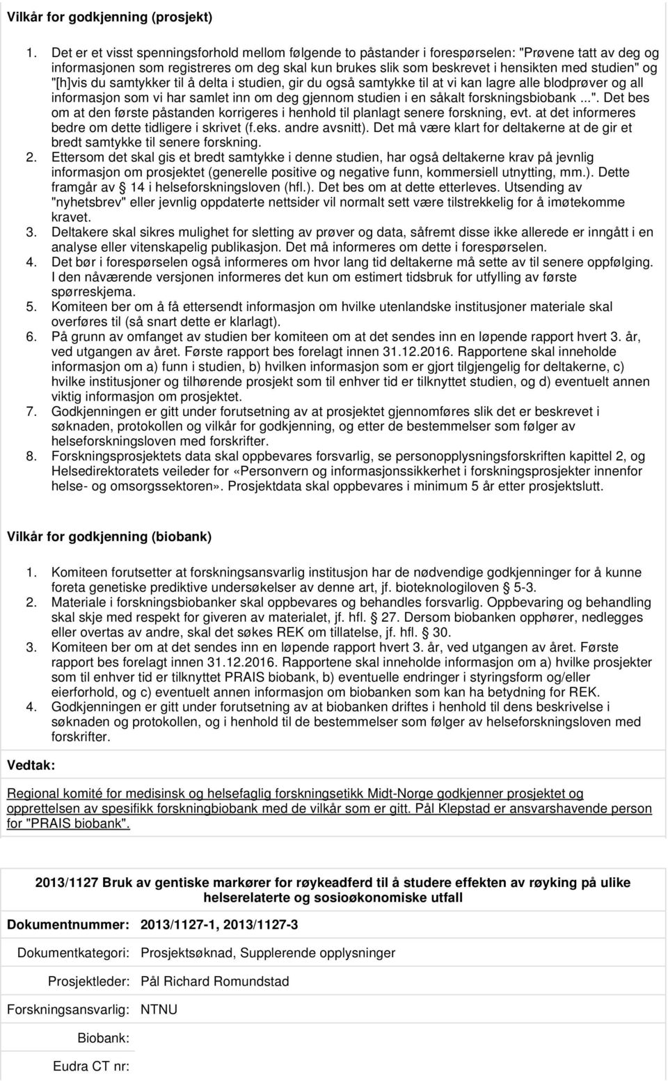 og "[h]vis du samtykker til å delta i studien, gir du også samtykke til at vi kan lagre alle blodprøver og all informasjon som vi har samlet inn om deg gjennom studien i en såkalt forskningsbiobank...". Det bes om at den første påstanden korrigeres i henhold til planlagt senere forskning, evt.