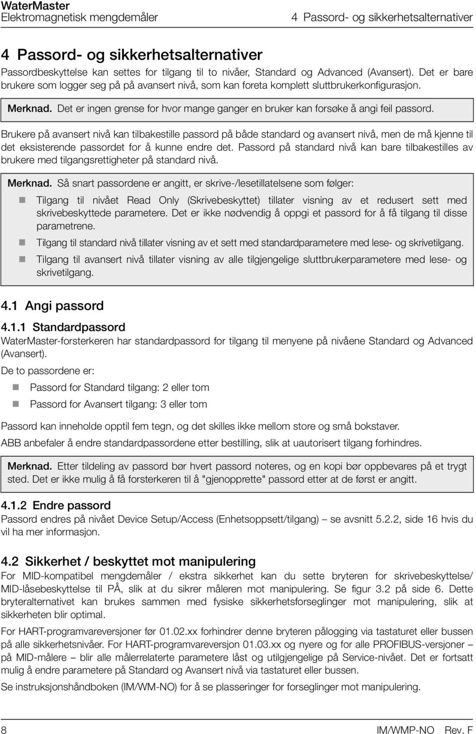 Brukere på avansert nivå kan tilbakestille passord på både standard og avansert nivå, men de må kjenne til det eksisterende passordet for å kunne endre det.