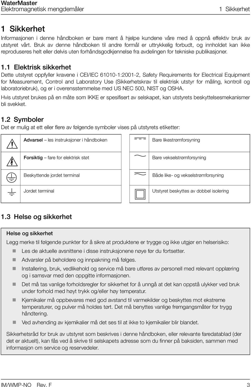 1 Elektrisk sikkerhet Dette utstyret oppfyller kravene i CEI/IEC 61010-1:2001-2, Safety Requirements for Electrical Equipment for Measurement, Control and Laboratory Use (Sikkerhetskrav til elektrisk