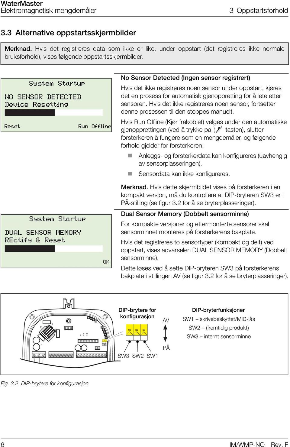 System Startup NO SENSOR DETECTED Device Resetting Reset Run Offline No Sensor Detected (Ingen sensor registrert) Hvis det ikke registreres noen sensor under oppstart, kjøres det en prosess for