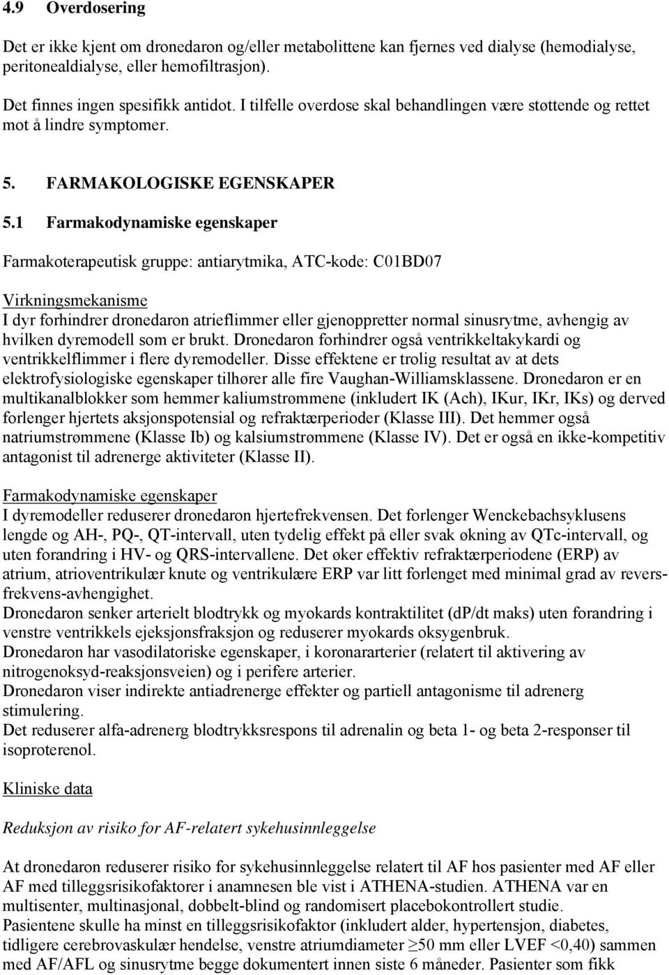 1 Farmakodynamiske egenskaper Farmakoterapeutisk gruppe: antiarytmika, ATC-kode: C01BD07 Virkningsmekanisme I dyr forhindrer dronedaron atrieflimmer eller gjenoppretter normal sinusrytme, avhengig av