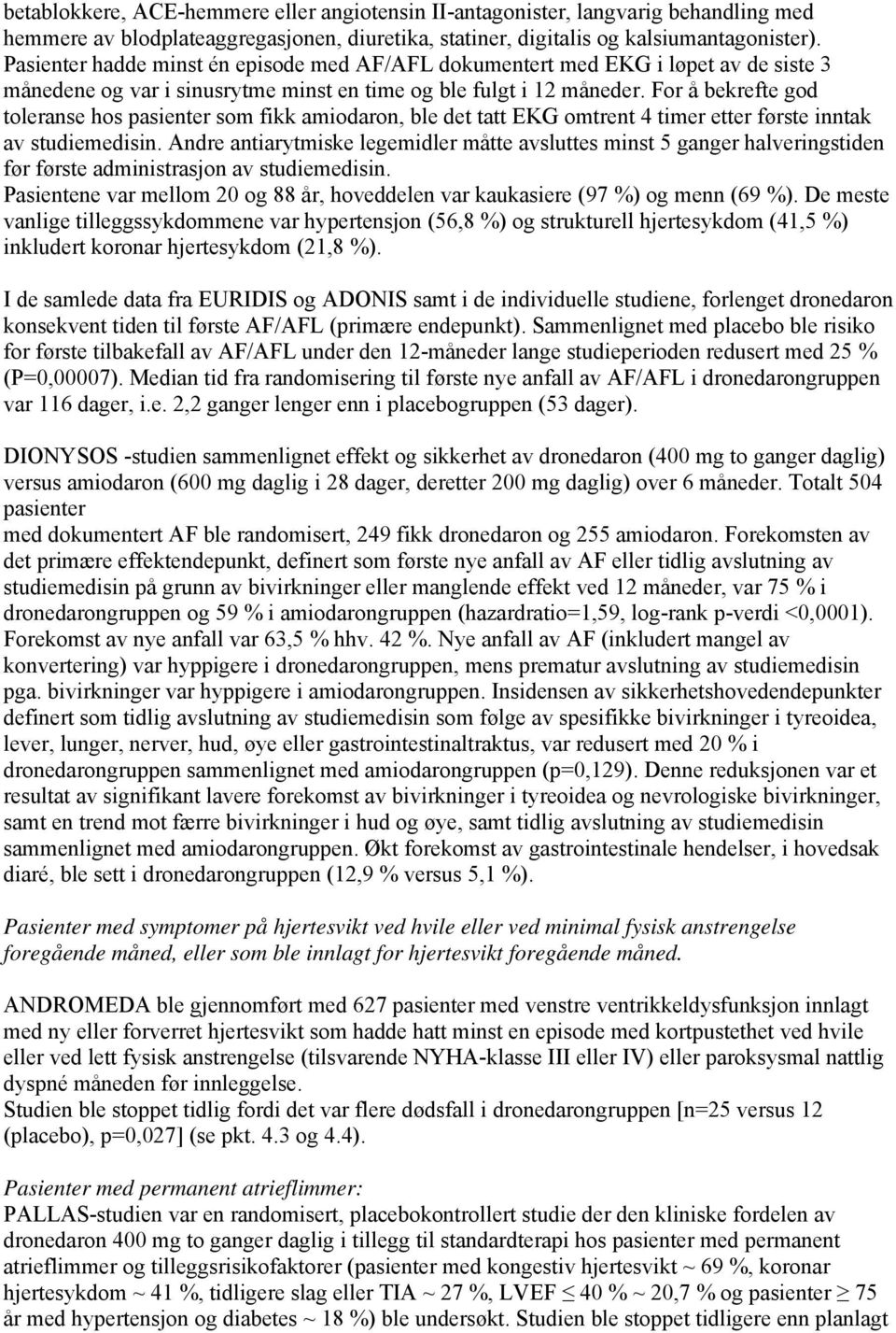 For å bekrefte god toleranse hos pasienter som fikk amiodaron, ble det tatt EKG omtrent 4 timer etter første inntak av studiemedisin.