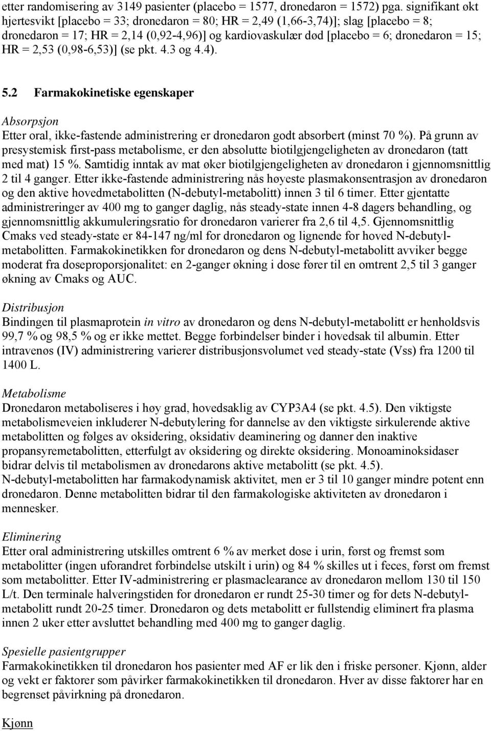 = 2,53 (0,98-6,53)] (se pkt. 4.3 og 4.4). 5.2 Farmakokinetiske egenskaper Absorpsjon Etter oral, ikke-fastende administrering er dronedaron godt absorbert (minst 70 %).