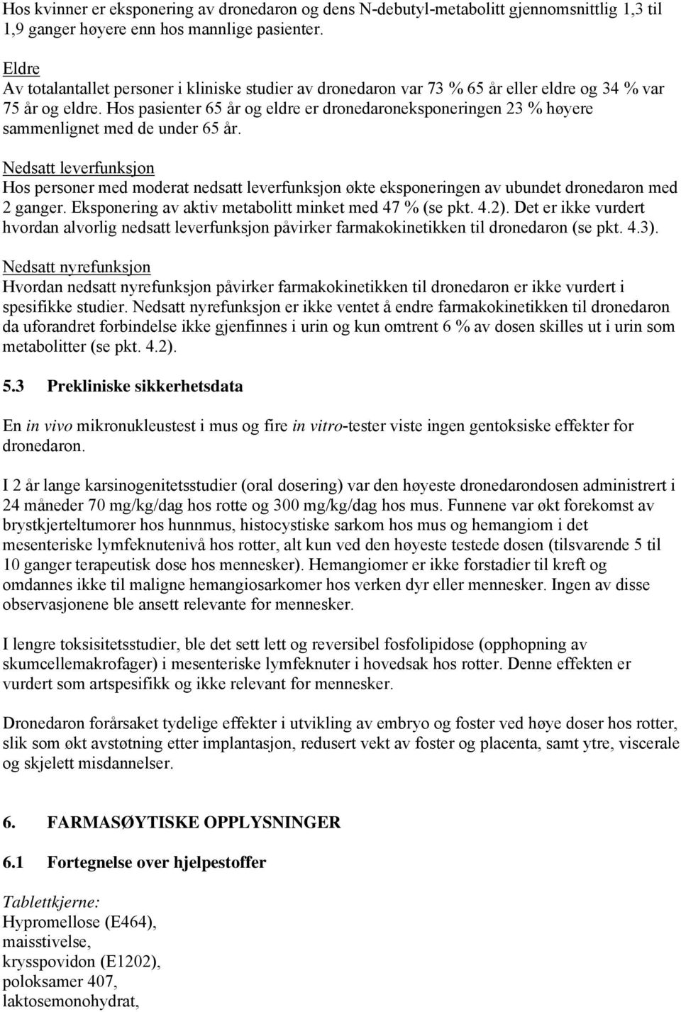 Hos pasienter 65 år og eldre er dronedaroneksponeringen 23 % høyere sammenlignet med de under 65 år.