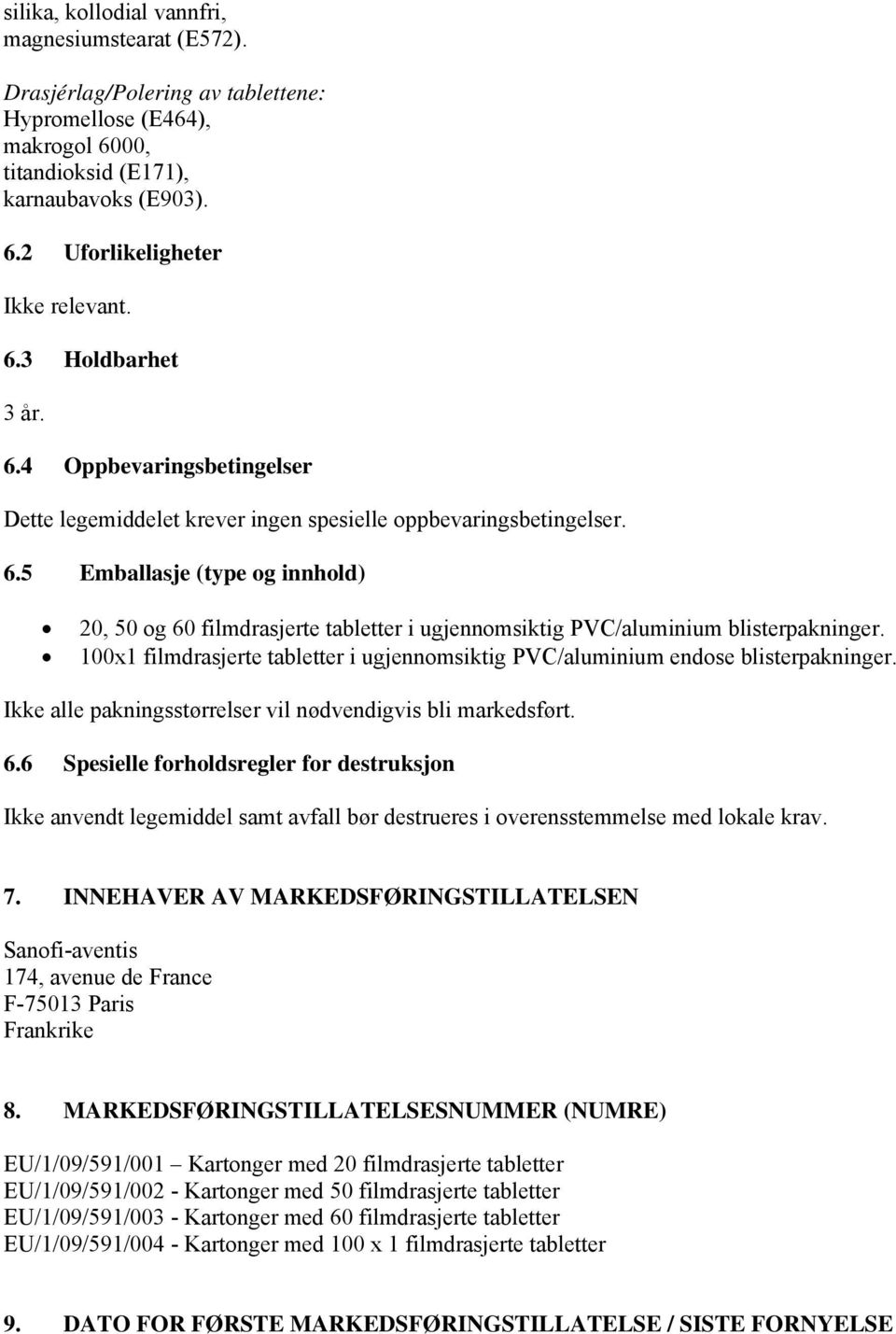 100x1 filmdrasjerte tabletter i ugjennomsiktig PVC/aluminium endose blisterpakninger. Ikke alle pakningsstørrelser vil nødvendigvis bli markedsført. 6.