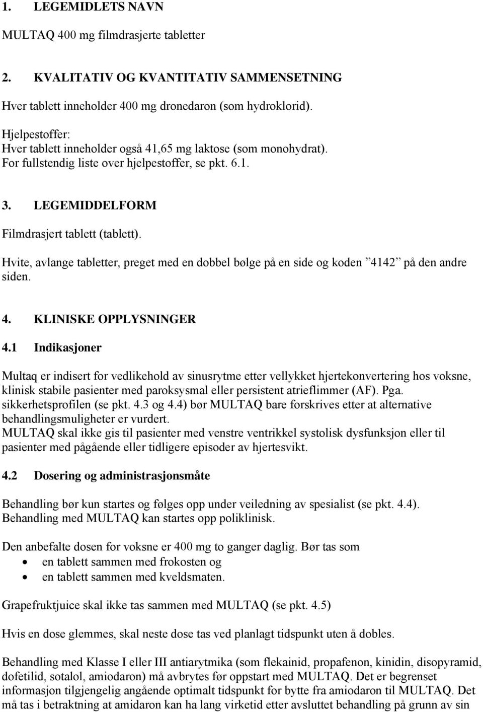 Hvite, avlange tabletter, preget med en dobbel bølge på en side og koden 4142 på den andre siden. 4. KLINISKE OPPLYSNINGER 4.