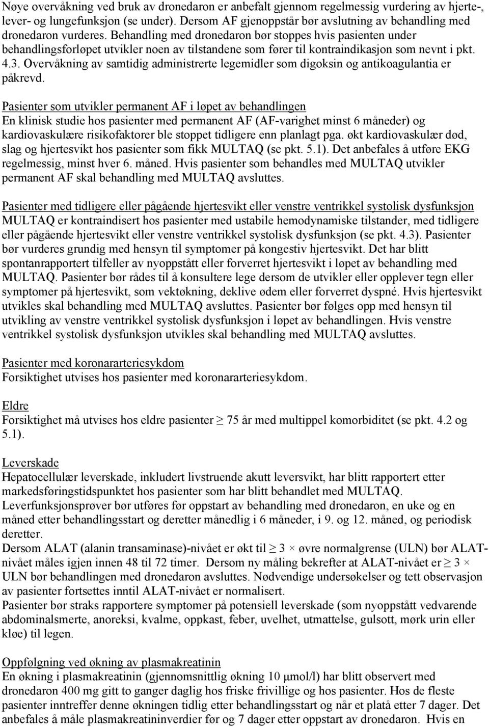 Behandling med dronedaron bør stoppes hvis pasienten under behandlingsforløpet utvikler noen av tilstandene som fører til kontraindikasjon som nevnt i pkt. 4.3.