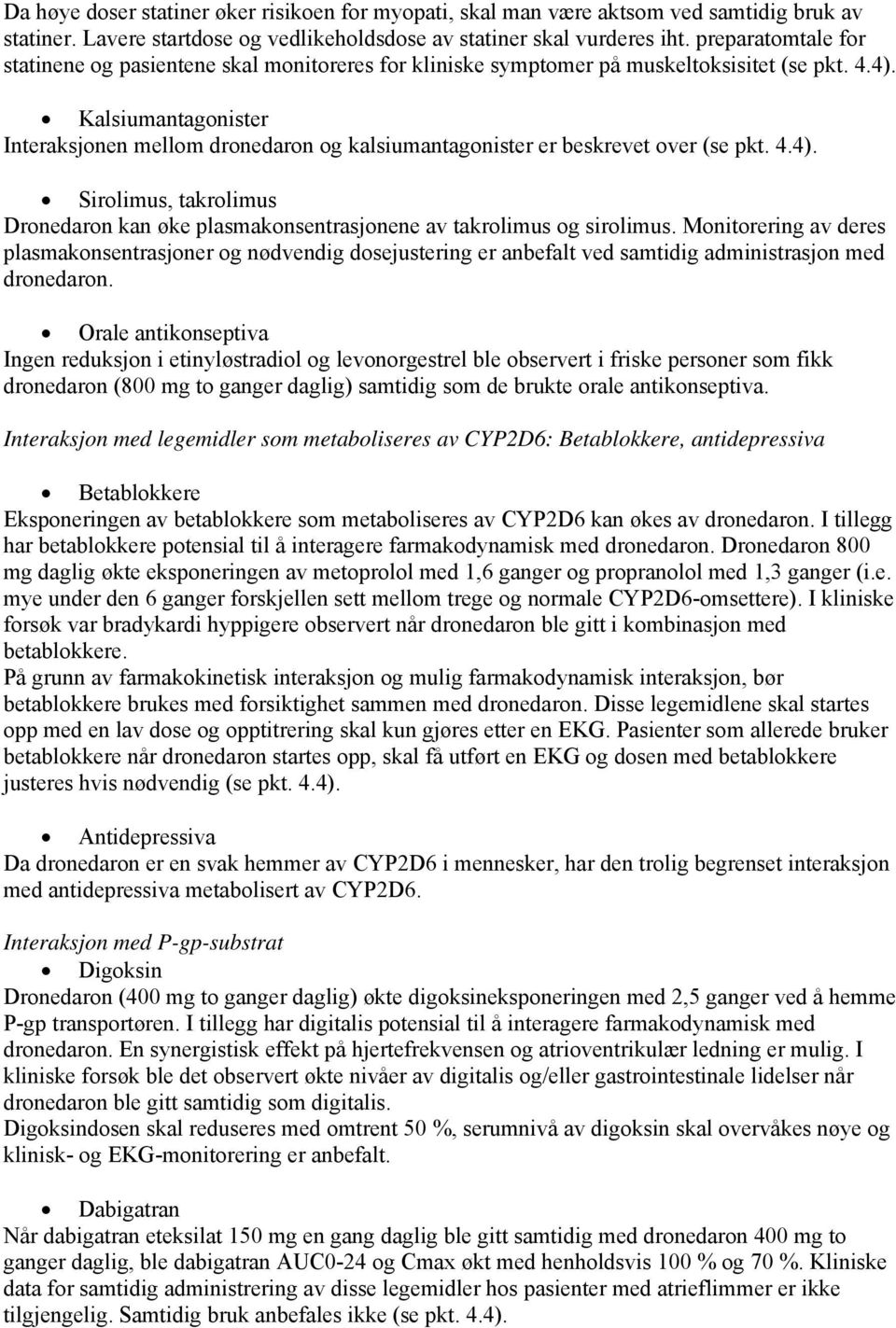 Kalsiumantagonister Interaksjonen mellom dronedaron og kalsiumantagonister er beskrevet over (se pkt. 4.4). Sirolimus, takrolimus Dronedaron kan øke plasmakonsentrasjonene av takrolimus og sirolimus.