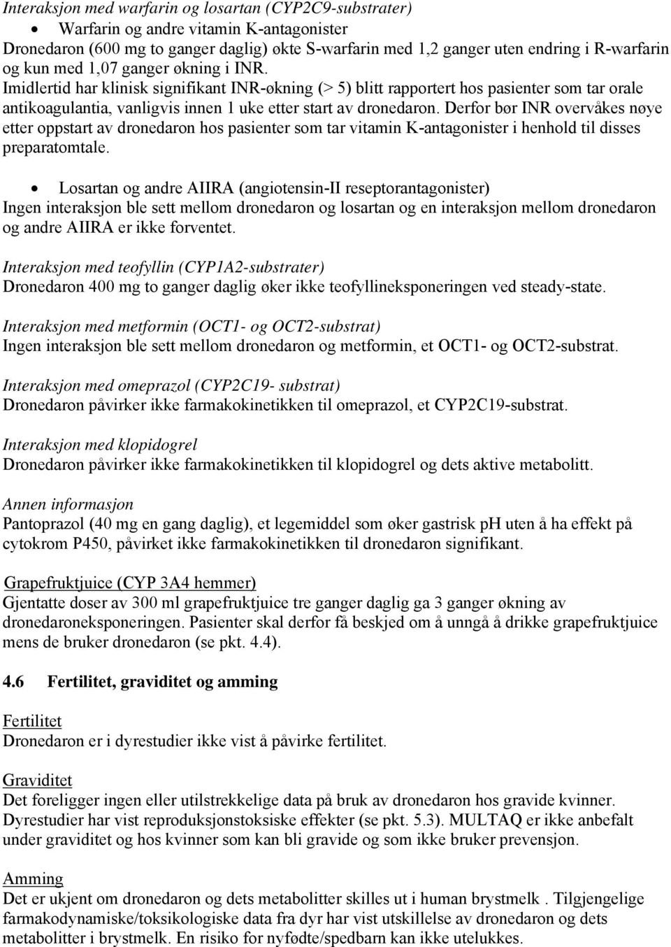 Derfor bør INR overvåkes nøye etter oppstart av dronedaron hos pasienter som tar vitamin K-antagonister i henhold til disses preparatomtale.