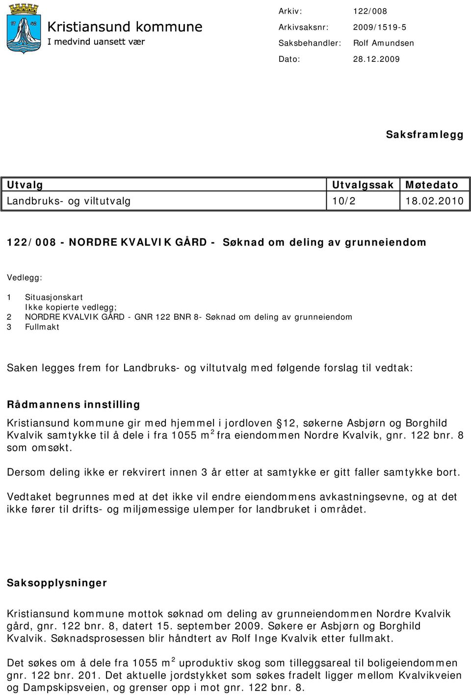 Fullmakt Saken legges frem for Landbruks- og viltutvalg med følgende forslag til vedtak: Rådmannens innstilling Kristiansund kommune gir med hjemmel i jordloven 12, søkerne Asbjørn og Borghild