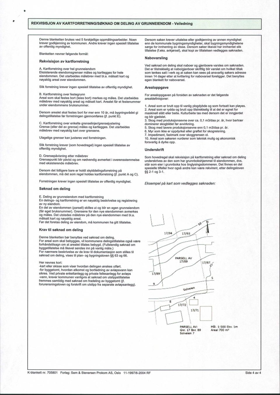 Kartforretning over hel grunneiendom Eksisterende eiendomsgrenser måles og kartlegges for hele eiendommen. Det utarbeides målebrev med bl.a. målsatt kart og nøyaktig areal over eiendommen.