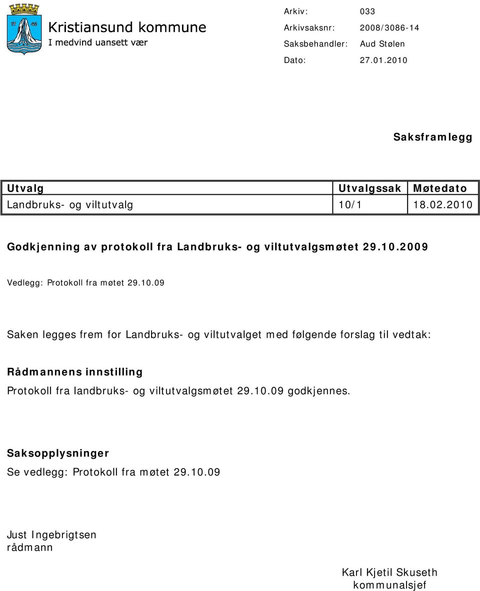 2010 Godkjenning av protokoll fra Landbruks- og viltutvalgsmøtet 29.10.2009 Vedlegg: Protokoll fra møtet 29.10.09 Saken legges frem for