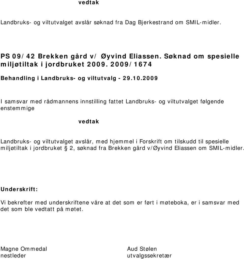 2009 I samsvar med rådmannens innstilling fattet Landbruks- og viltutvalget følgende enstemmige vedtak Landbruks- og viltutvalget avslår, med hjemmel i Forskrift om