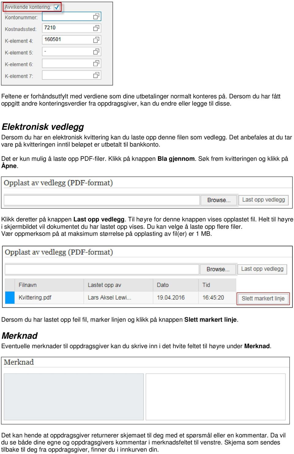 Det er kun mulig å laste opp PDF-filer. Klikk på knappen Bla gjennom. Søk frem kvitteringen og klikk på Åpne. Klikk deretter på knappen Last opp vedlegg.