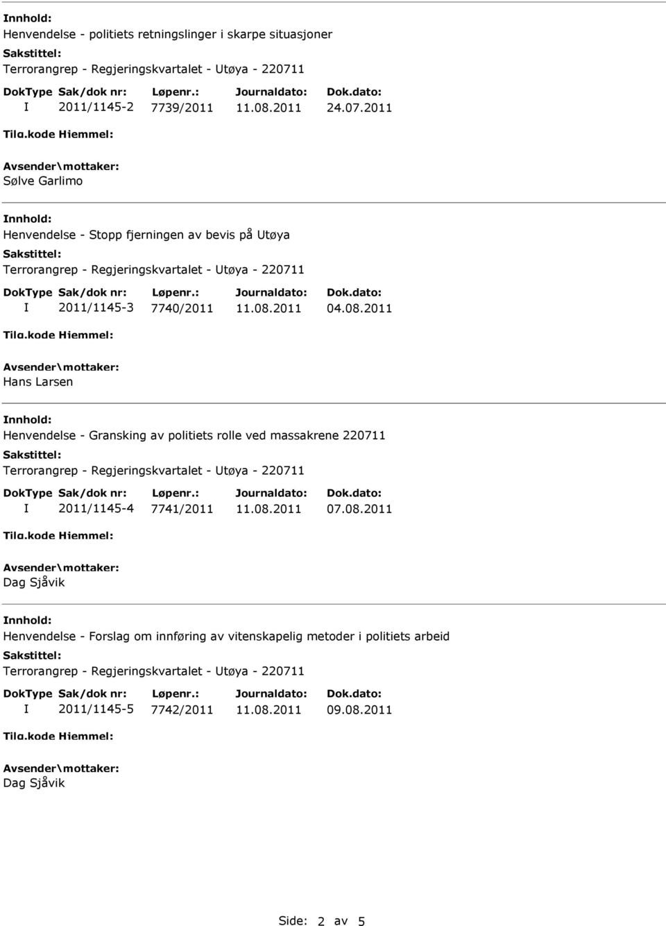 2011 Hans Larsen nnhold: Henvendelse - Gransking av politiets rolle ved massakrene 220711 2011/1145-4 7741/2011 07.08.