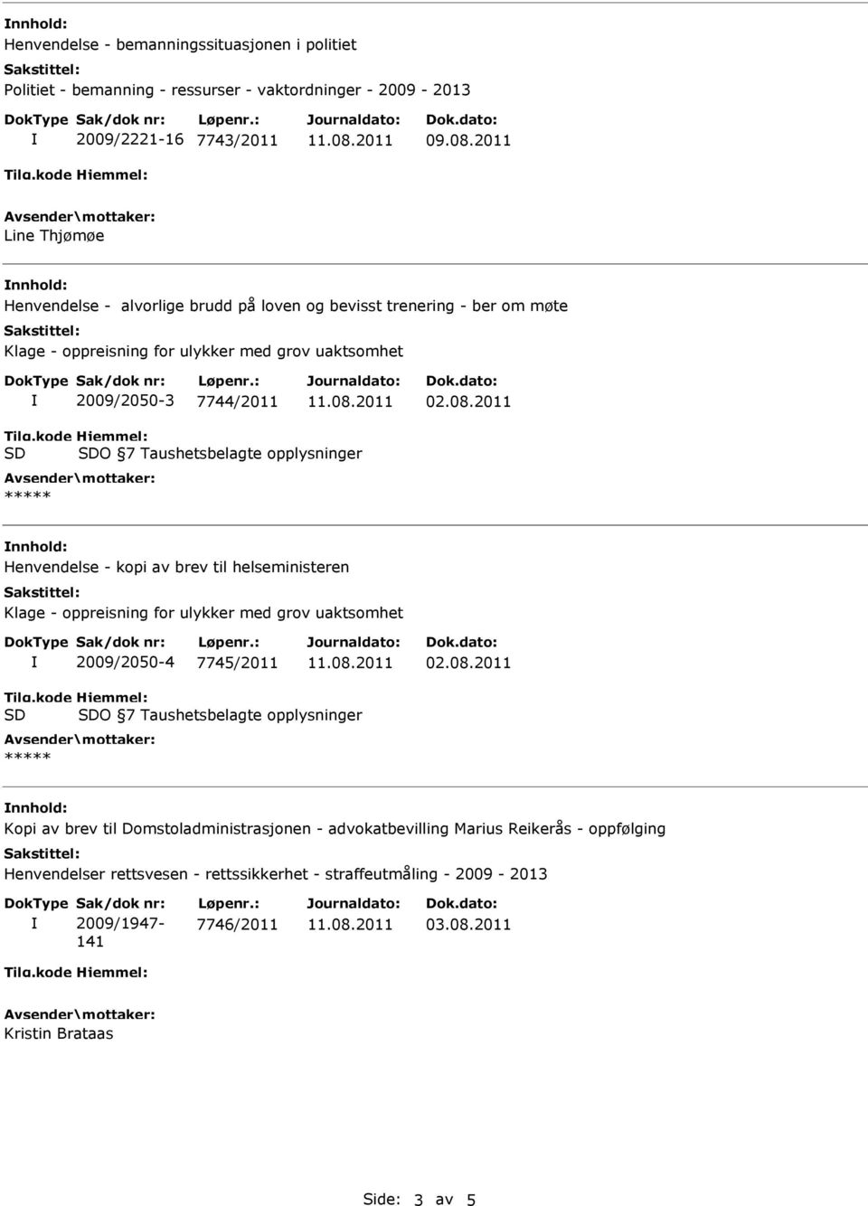 Taushetsbelagte opplysninger nnhold: Henvendelse - kopi av brev til helseministeren Klage - oppreisning for ulykker med grov uaktsomhet 2009/2050-4 7745/2011 O 7 Taushetsbelagte