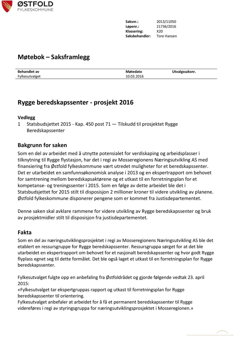 450 post 71 Tilskudd til prosjektet Rygge Beredskapssenter Bakgrunn for saken Som en del av arbeidet med å utnytte potensialet for verdiskaping og arbeidsplasser i tilknytning til Rygge flystasjon,