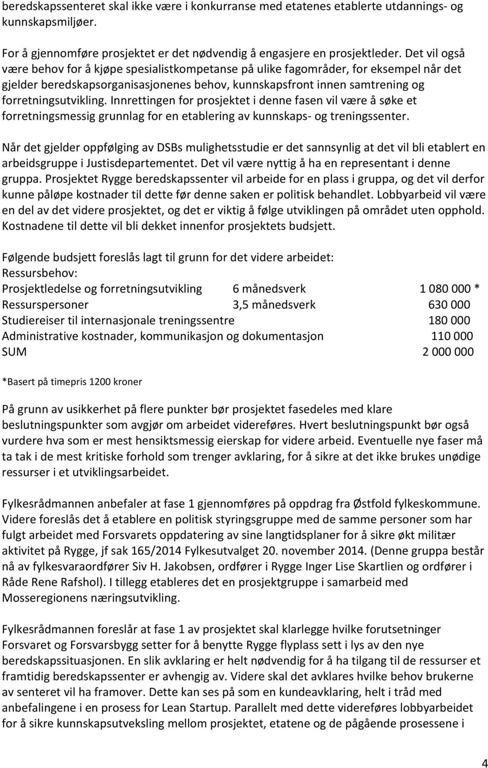 Innrettingen for prosjektet i denne fasen vil være å søke et forretningsmessig grunnlag for en etablering av kunnskaps- og treningssenter.