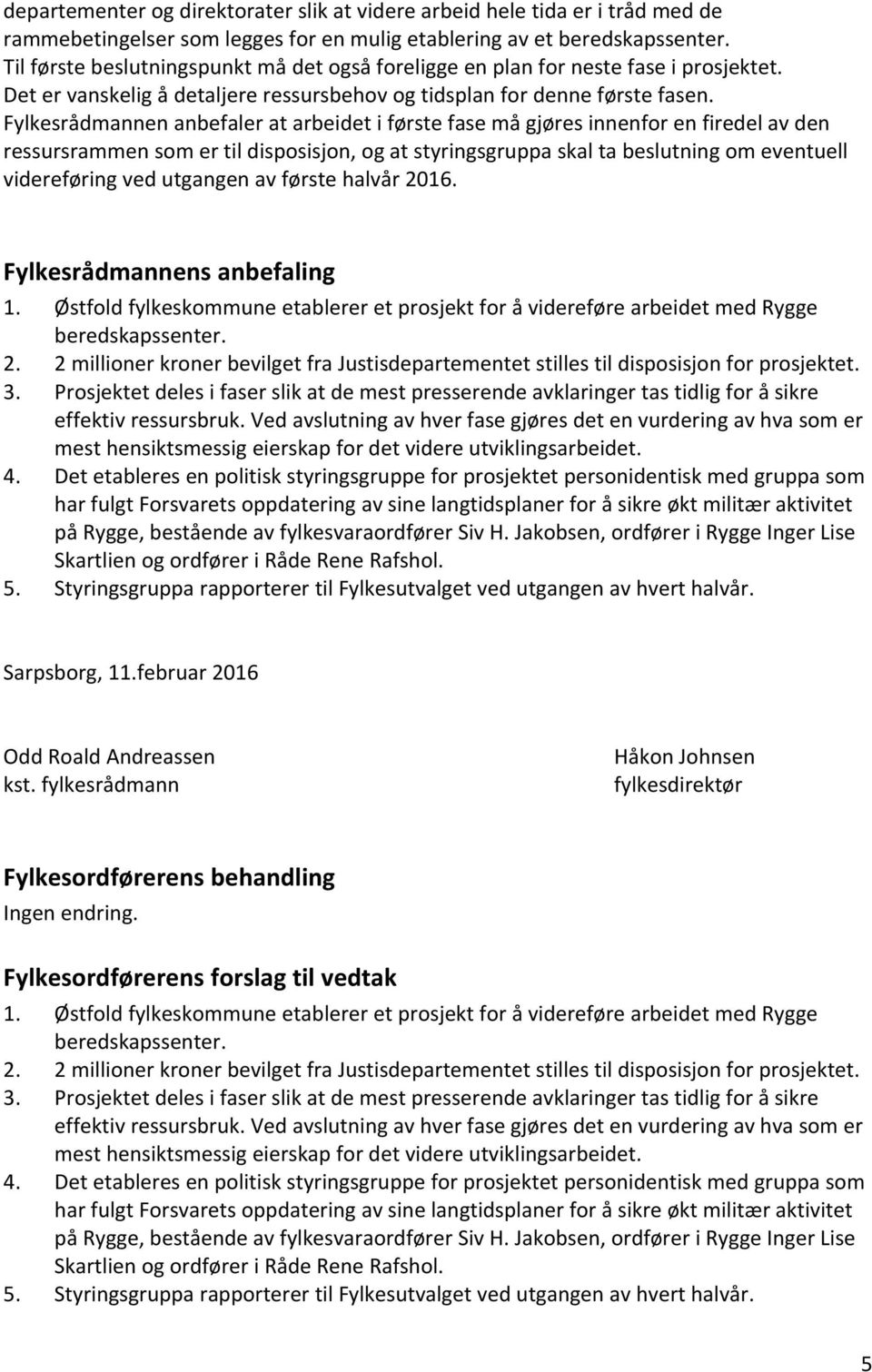 Fylkesrådmannen anbefaler at arbeidet i første fase må gjøres innenfor en firedel av den ressursrammen som er til disposisjon, og at styringsgruppa skal ta beslutning om eventuell videreføring ved