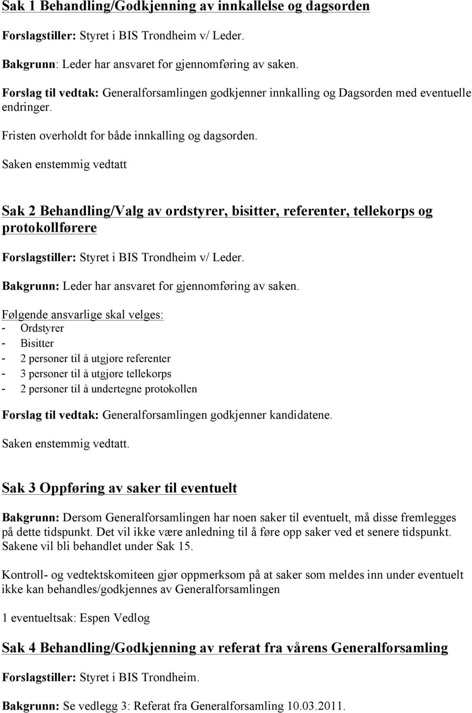 Saken enstemmig vedtatt Sak 2 Behandling/Valg av ordstyrer, bisitter, referenter, tellekorps og protokollførere Forslagstiller: Styret i BIS Trondheim v/ Leder.