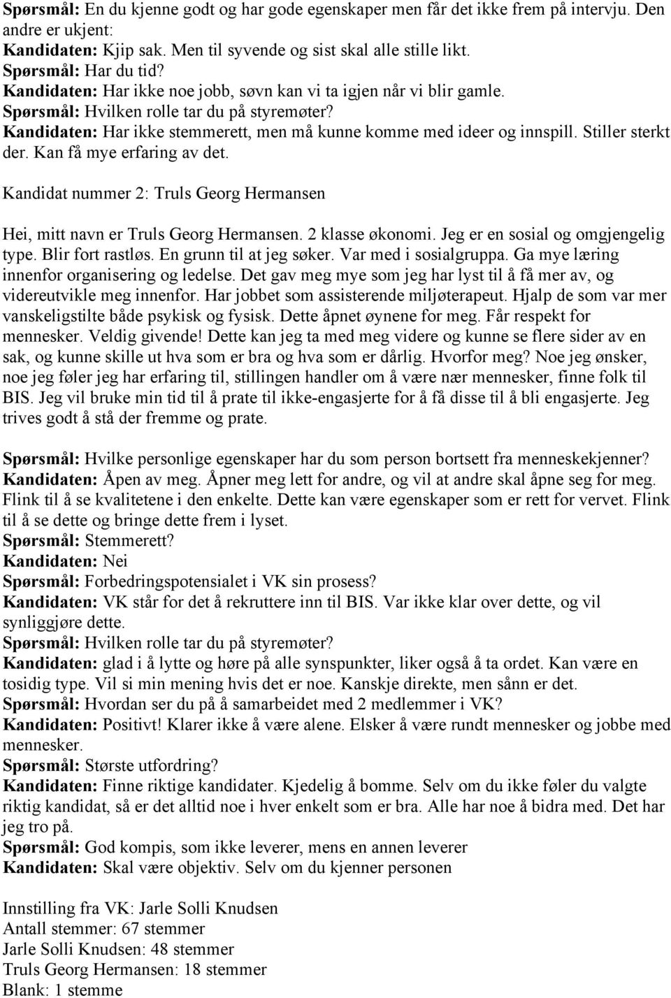 Stiller sterkt der. Kan få mye erfaring av det. Kandidat nummer 2: Truls Georg Hermansen Hei, mitt navn er Truls Georg Hermansen. 2 klasse økonomi. Jeg er en sosial og omgjengelig type.