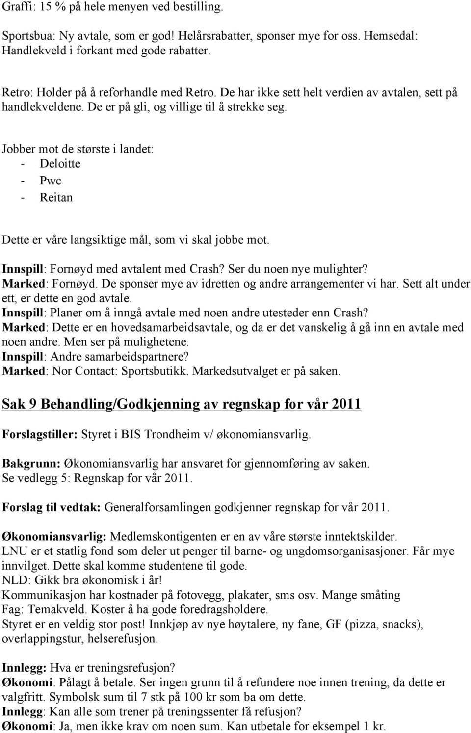 Jobber mot de største i landet: - Deloitte - Pwc - Reitan Dette er våre langsiktige mål, som vi skal jobbe mot. Innspill: Fornøyd med avtalent med Crash? Ser du noen nye mulighter? Marked: Fornøyd.