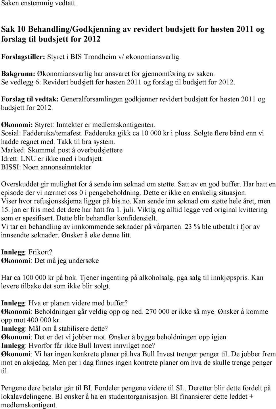 Forslag til vedtak: Generalforsamlingen godkjenner revidert budsjett for høsten 2011 og budsjett for 2012. Økonomi: Styret: Inntekter er medlemskontigenten. Sosial: Fadderuka/temafest.