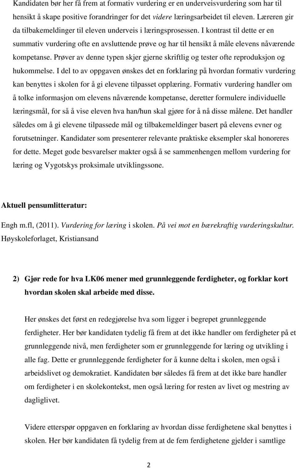 Prøver av denne typen skjer gjerne skriftlig og tester ofte reproduksjon og hukommelse.