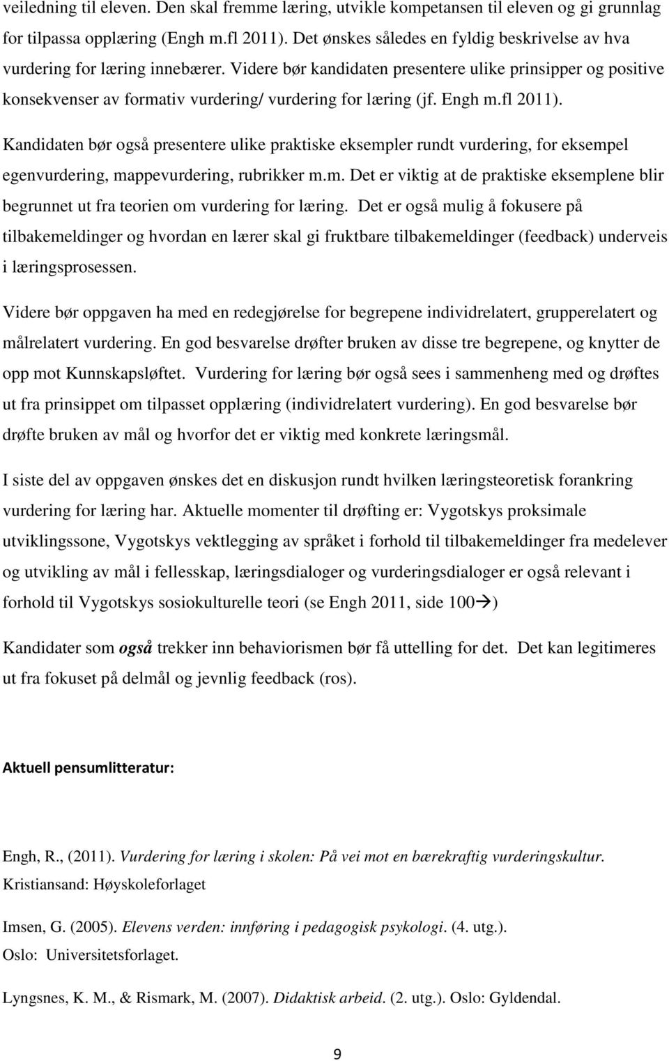 Videre bør kandidaten presentere ulike prinsipper og positive konsekvenser av formativ vurdering/ vurdering for læring (jf. Engh m.fl 2011).