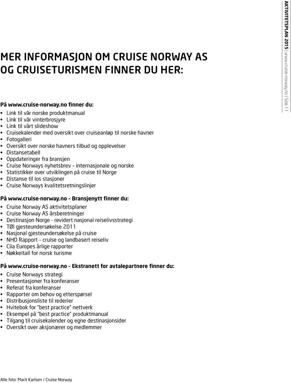 havners tilbud og opplevelser Distansetabell Oppdateringer fra bransjen Cruise Norways nyhetsbrev internasjonale og norske Statistikker over utviklingen på cruise til Norge Distanse til los stasjoner