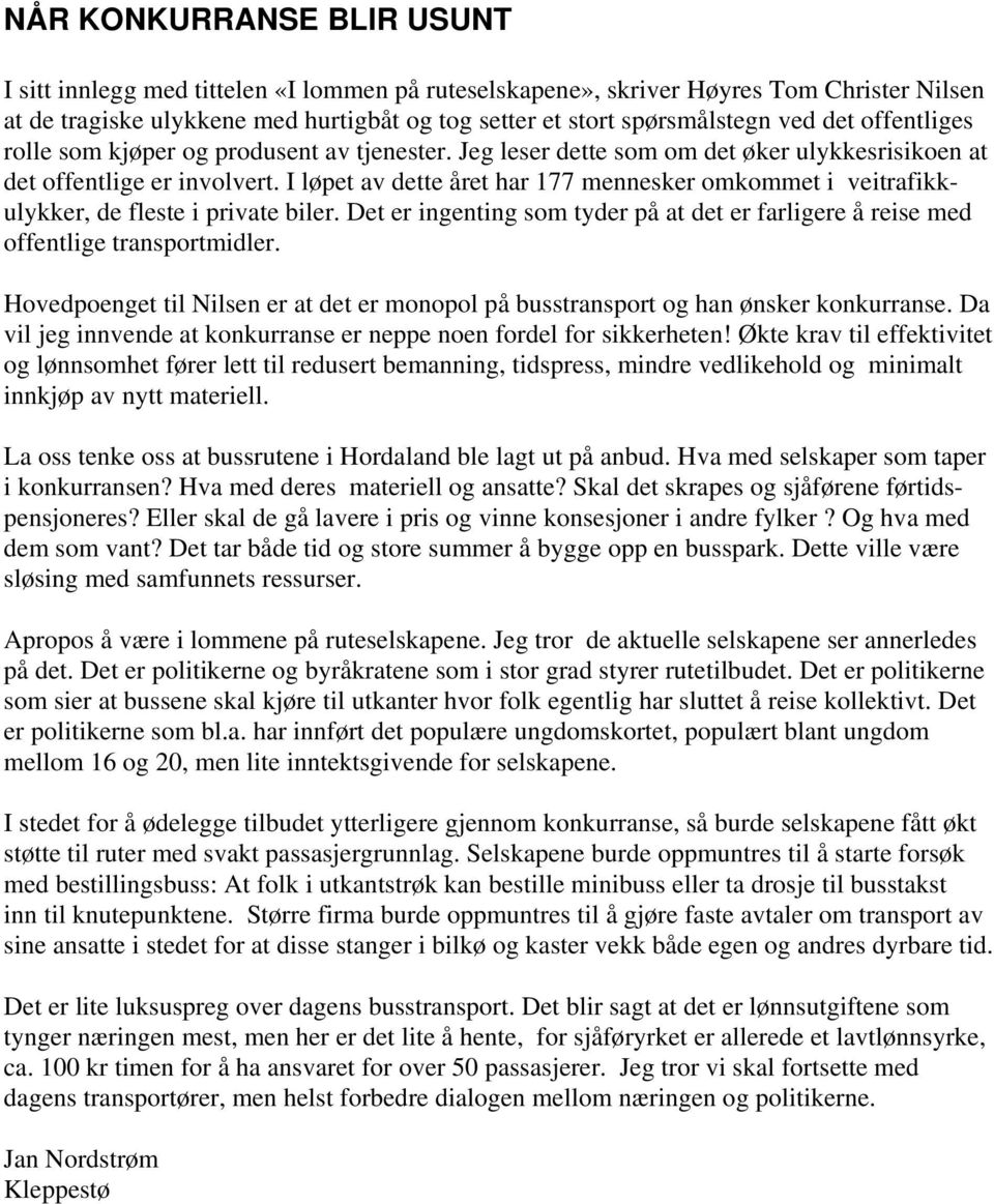 I løpet av dette året har 177 mennesker omkommet i veitrafikkulykker, de fleste i private biler. Det er ingenting som tyder på at det er farligere å reise med offentlige transportmidler.