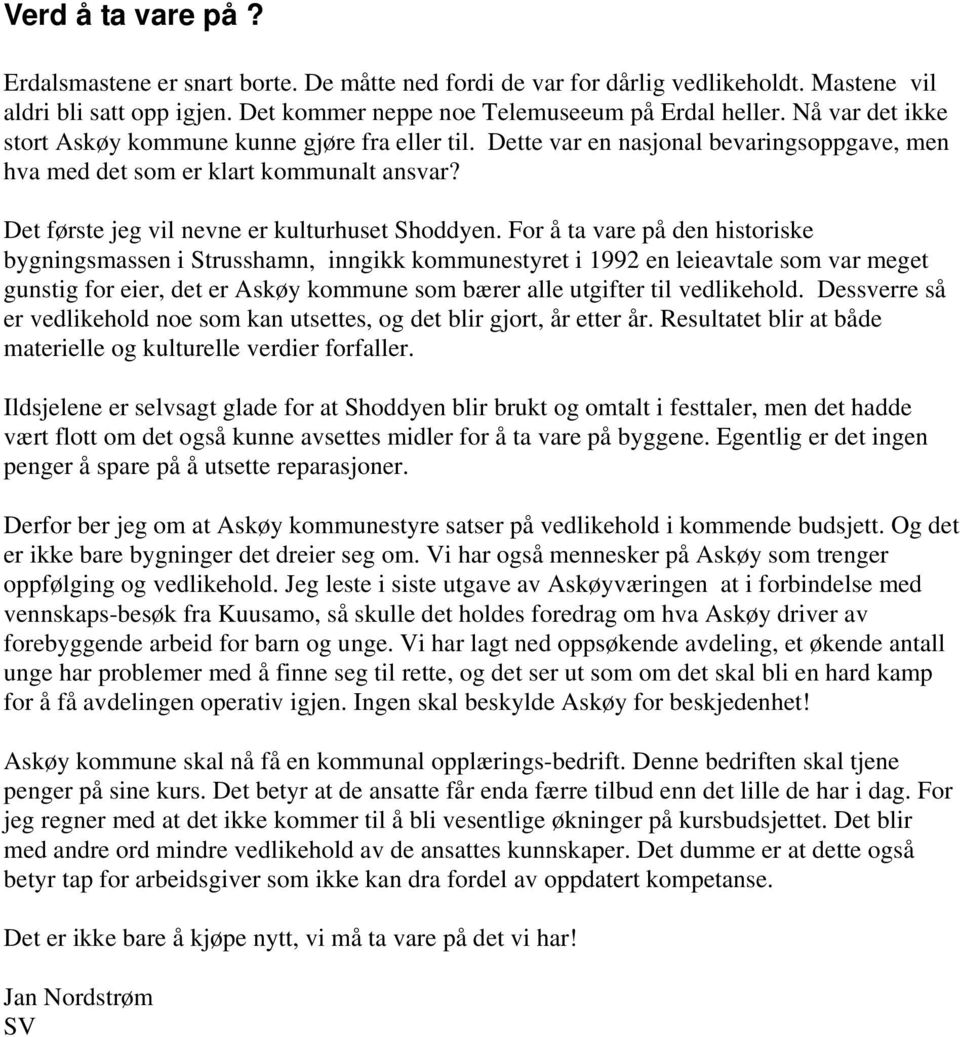 For å ta vare på den historiske bygningsmassen i Strusshamn, inngikk kommunestyret i 1992 en leieavtale som var meget gunstig for eier, det er Askøy kommune som bærer alle utgifter til vedlikehold.