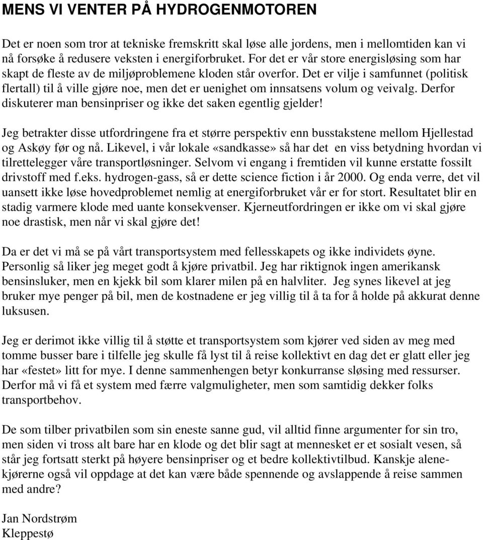 Det er vilje i samfunnet (politisk flertall) til å ville gjøre noe, men det er uenighet om innsatsens volum og veivalg. Derfor diskuterer man bensinpriser og ikke det saken egentlig gjelder!