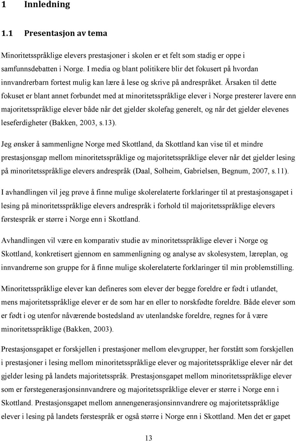 Årsaken til dette fokuset er blant annet forbundet med at minoritetsspråklige elever i Norge presterer lavere enn majoritetsspråklige elever både når det gjelder skolefag generelt, og når det gjelder