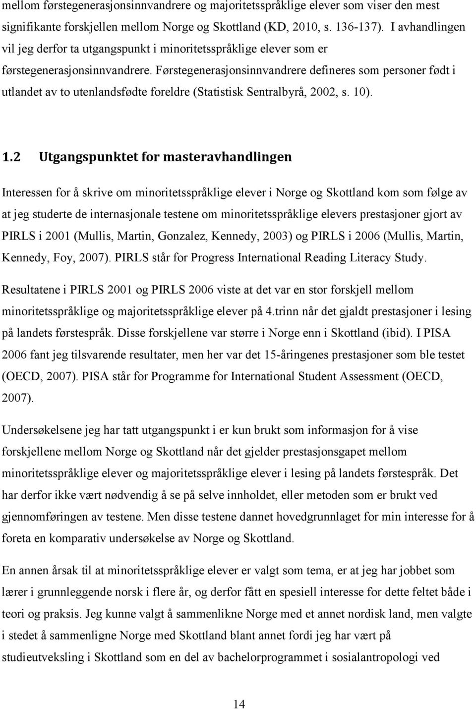 Førstegenerasjonsinnvandrere defineres som personer født i utlandet av to utenlandsfødte foreldre (Statistisk Sentralbyrå, 2002, s. 10