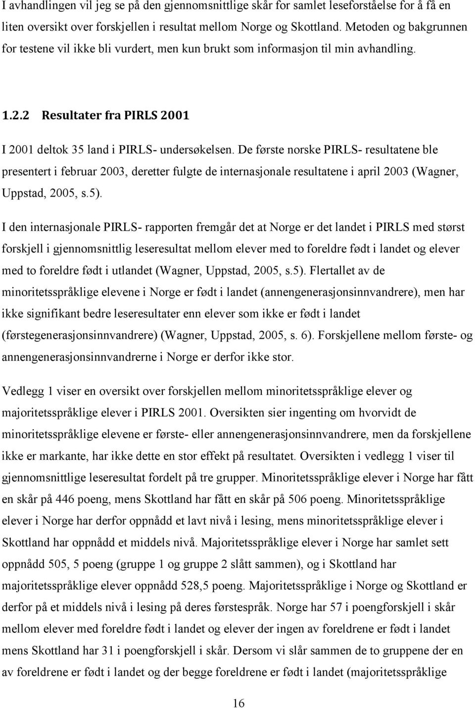 De første norske PIRLS- resultatene ble presentert i februar 2003, deretter fulgte de internasjonale resultatene i april 2003 (Wagner, Uppstad, 2005, s.5).