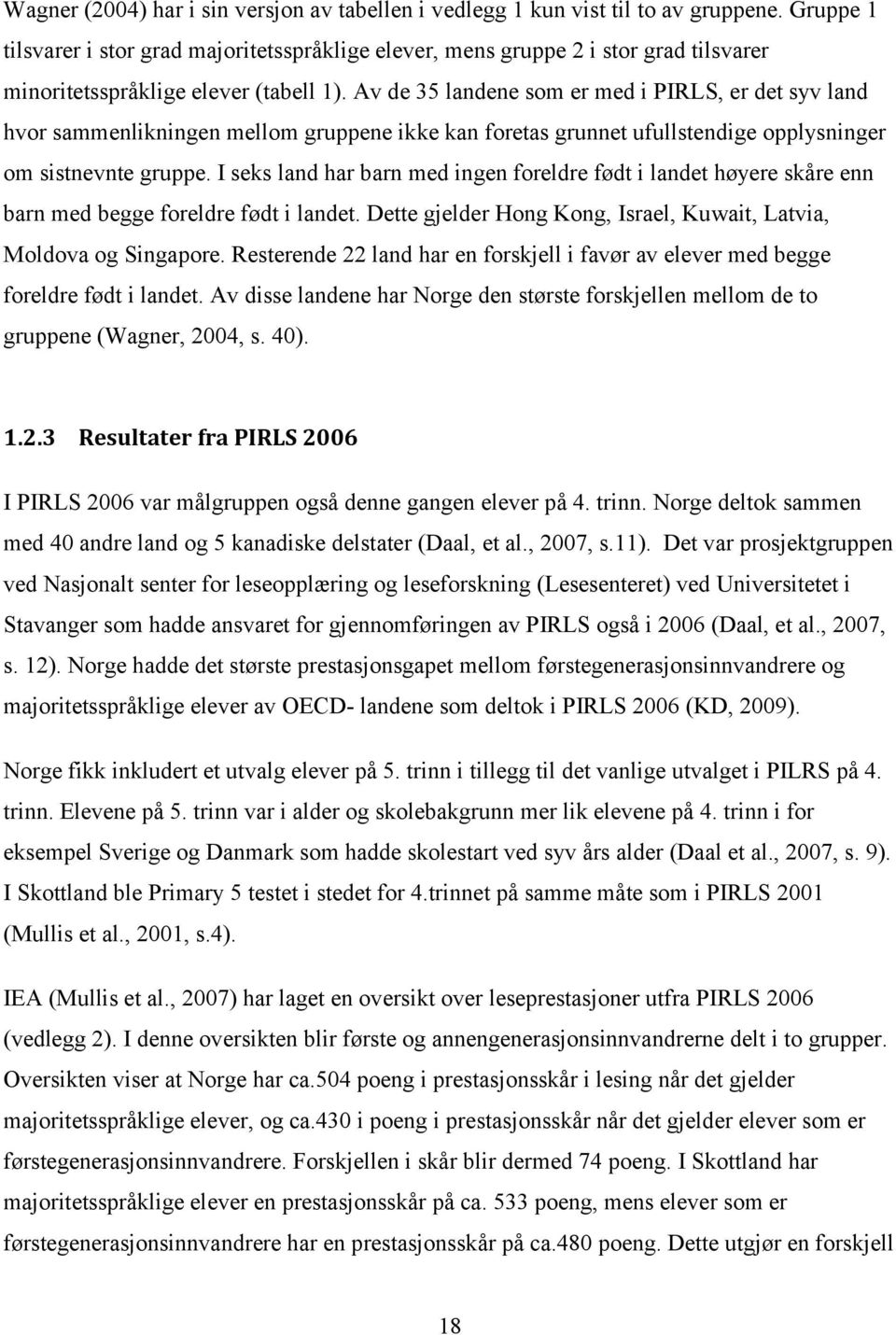 Av de 35 landene som er med i PIRLS, er det syv land hvor sammenlikningen mellom gruppene ikke kan foretas grunnet ufullstendige opplysninger om sistnevnte gruppe.