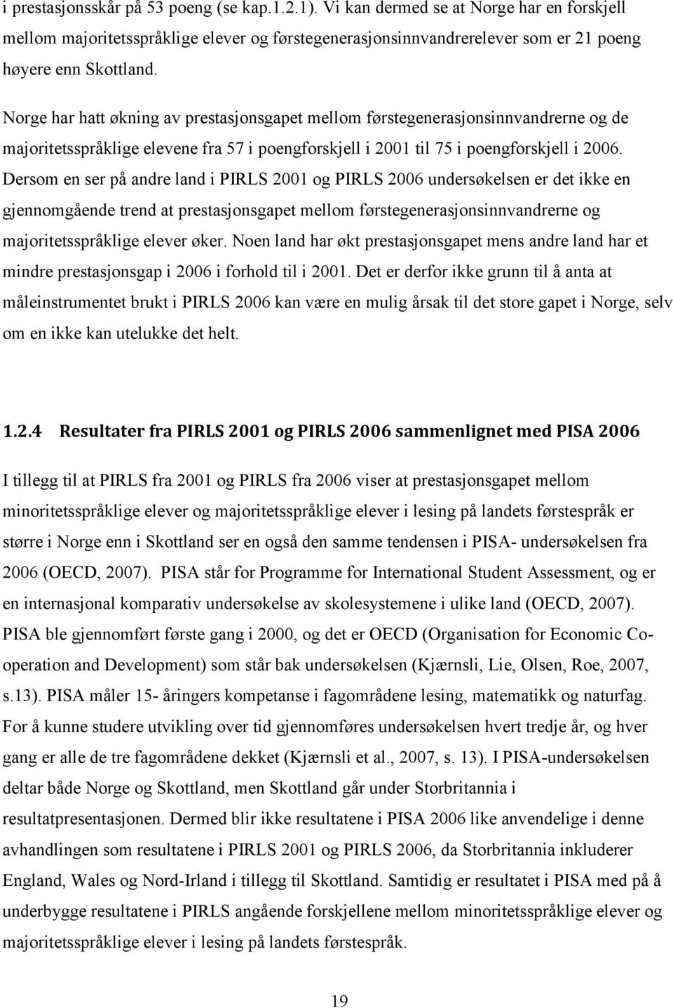 Dersom en ser på andre land i PIRLS 2001 og PIRLS 2006 undersøkelsen er det ikke en gjennomgående trend at prestasjonsgapet mellom førstegenerasjonsinnvandrerne og majoritetsspråklige elever øker.