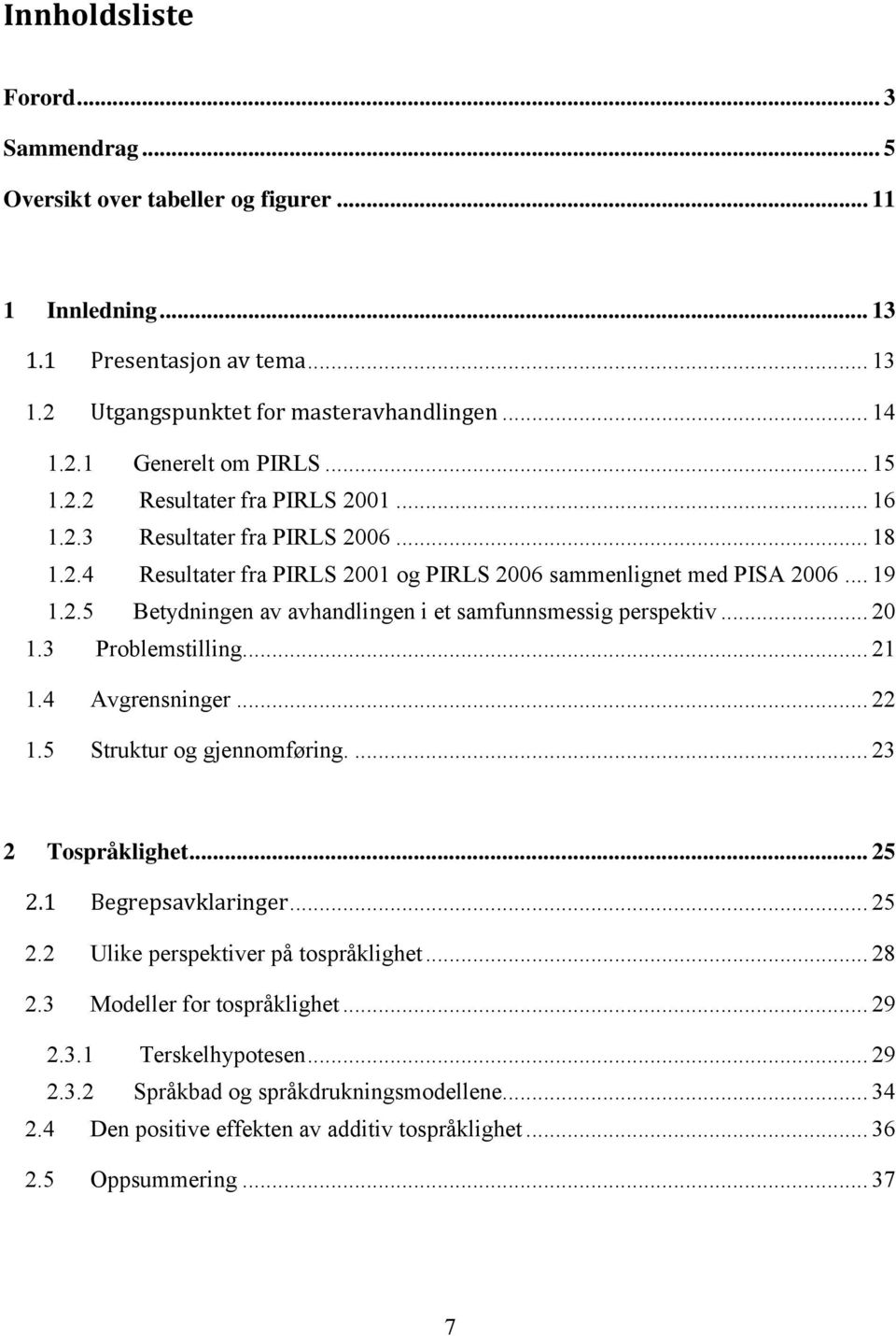 .. 20 1.3 Problemstilling... 21 1.4 Avgrensninger... 22 1.5 Struktur og gjennomføring.... 23 2 Tospråklighet... 25 2.1 Begrepsavklaringer... 25 2.2 Ulike perspektiver på tospråklighet... 28 2.