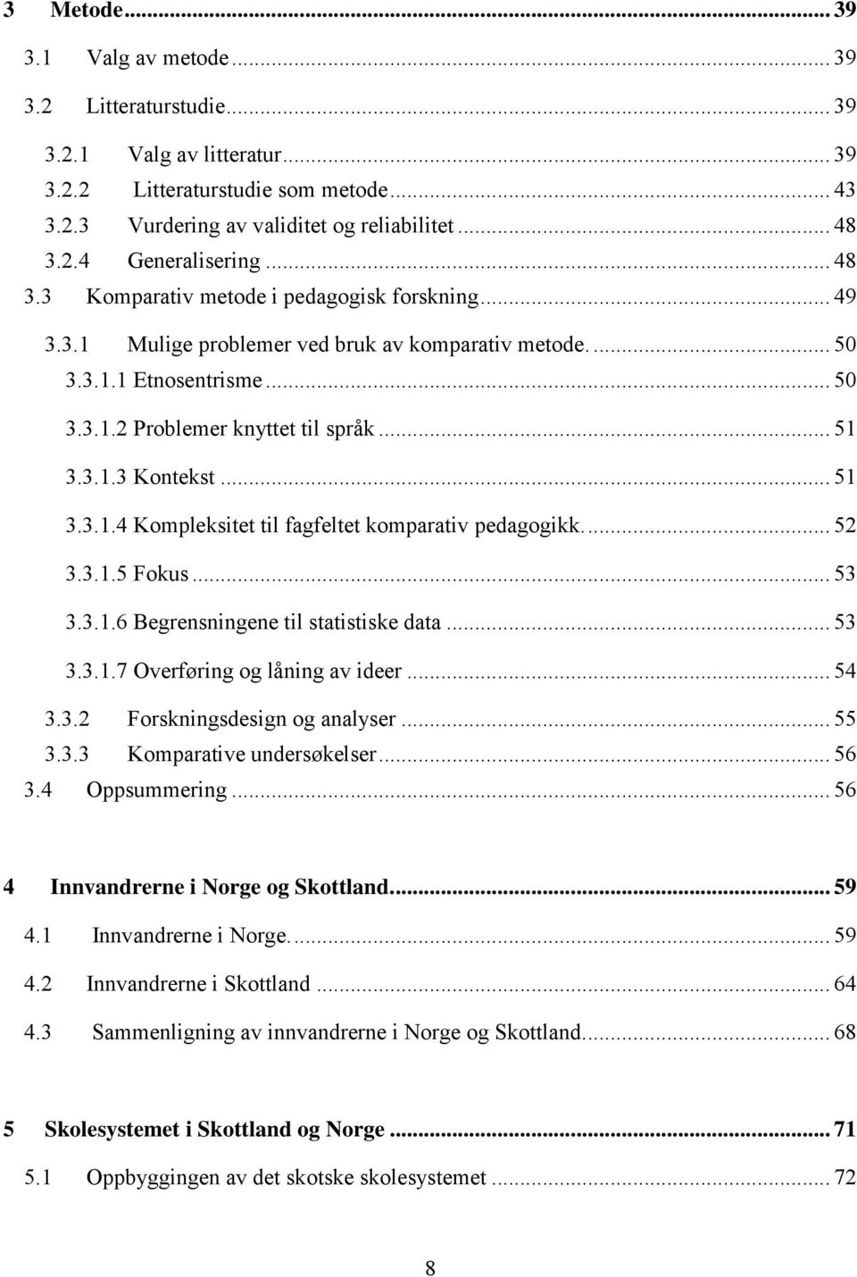 .. 51 3.3.1.4 Kompleksitet til fagfeltet komparativ pedagogikk.... 52 3.3.1.5 Fokus... 53 3.3.1.6 Begrensningene til statistiske data... 53 3.3.1.7 Overføring og låning av ideer... 54 3.3.2 Forskningsdesign og analyser.